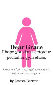 "Dear Grace, I hope you don't get your period in gym class." Check out my book on Nook Books!