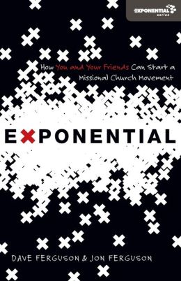 Exponential: How You and Your Friends Can Start a Missional Church Movement (Exponential Series) Dave Ferguson and Jon Ferguson