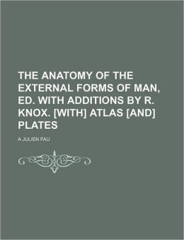 The Anatomy of the External Forms of Man, Ed. with Additions R. Knox. [With] Atlas [And] Plates
