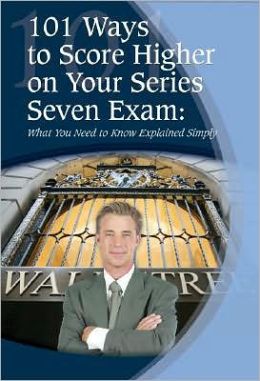 101 Ways to Score Higher on Your Series 7 Exam: What You Need to Know Explained Simply Claire Bradley